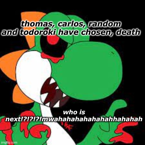 thomas, carlos, random and todoroki have chosen, death; who is next!?!?!?!mwahahahahahahahhahahah | made w/ Imgflip meme maker