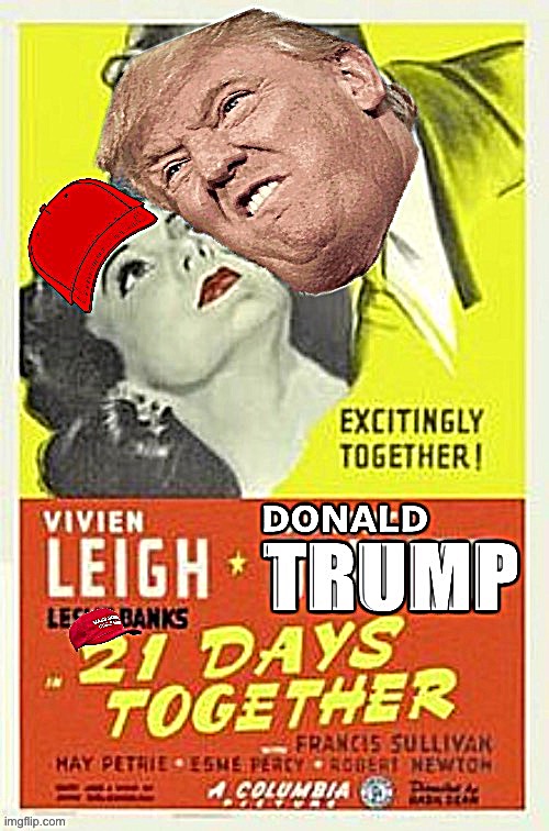 Trump 21 days together | image tagged in trump 21 days together | made w/ Imgflip meme maker