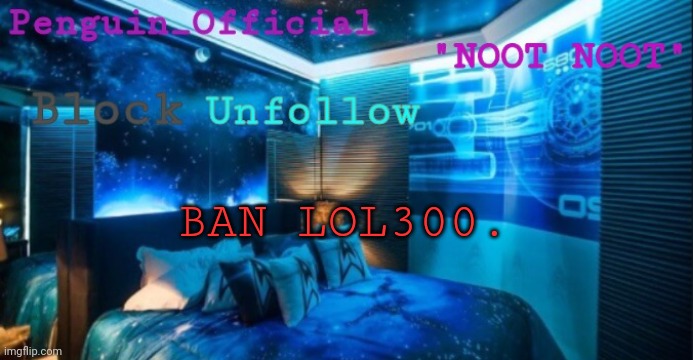 BAN LOL300. | image tagged in penguin_official announcement | made w/ Imgflip meme maker