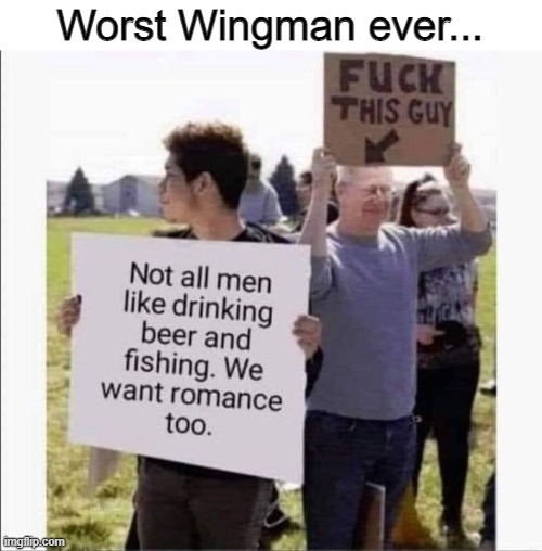 Worst Wingman ever... | image tagged in funny | made w/ Imgflip meme maker
