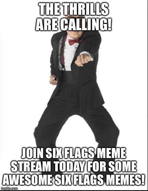 Six Flags! The Thrills Are Calling! | THE THRILLS ARE CALLING! JOIN SIX FLAGS MEME STREAM TODAY FOR SOME AWESOME SIX FLAGS MEMES! | image tagged in six flags man,advertisement | made w/ Imgflip meme maker