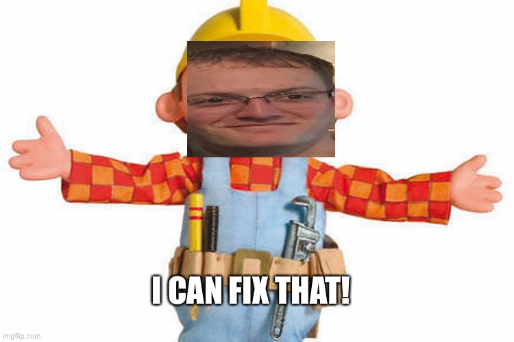 bob the builder | I CAN FIX THAT! | image tagged in bob the builder | made w/ Imgflip meme maker
