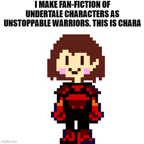 I MAKE FAN-FICTION OF UNDERTALE CHARACTERS AS UNSTOPPABLE WARRIORS. THIS IS CHARA | image tagged in undertale,chara,undertale chara,fan art | made w/ Imgflip meme maker