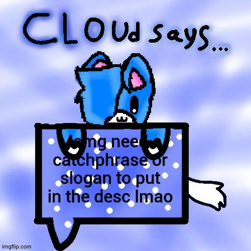 Cloud Says | Msmg need a catchphrase or slogan to put in the desc lmao | image tagged in cloud says | made w/ Imgflip meme maker