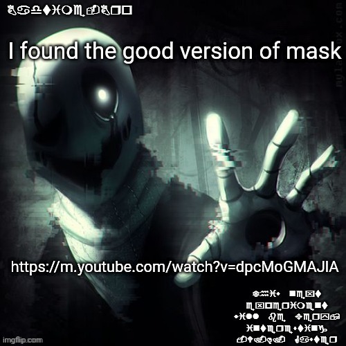 He took gangsta pills | I found the good version of mask; https://m.youtube.com/watch?v=dpcMoGMAJlA | image tagged in ajhdjkwebjskghdfwegshnajkewhgaster | made w/ Imgflip meme maker