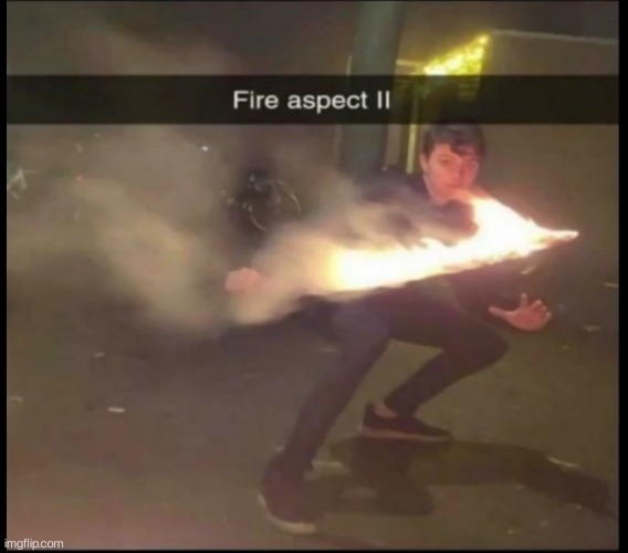Fire aspect | image tagged in lol | made w/ Imgflip meme maker