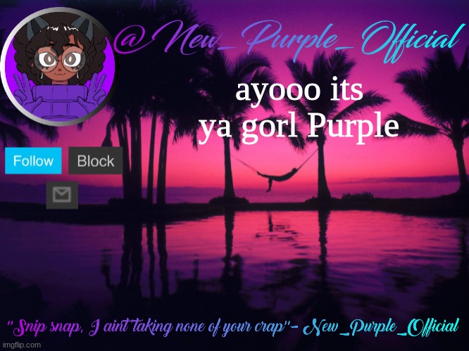 Purple's announcement temp 3 | ayooo its ya gorl Purple | image tagged in purple's announcement temp 3 | made w/ Imgflip meme maker