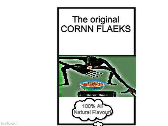 The original
CORNN FLAEKS; 100% All Natural Flavour! | made w/ Imgflip meme maker