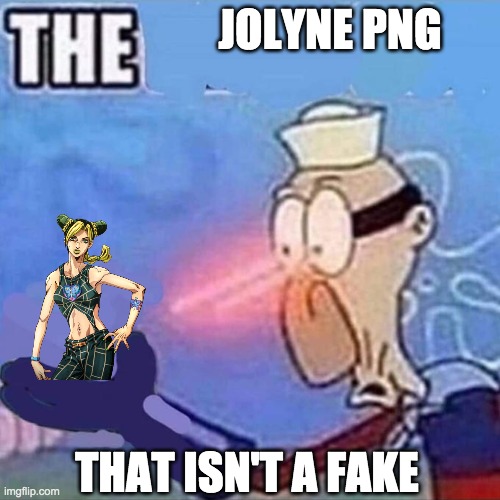 Barnacle boy THE | JOLYNE PNG; THAT ISN'T A FAKE | image tagged in barnacle boy the | made w/ Imgflip meme maker