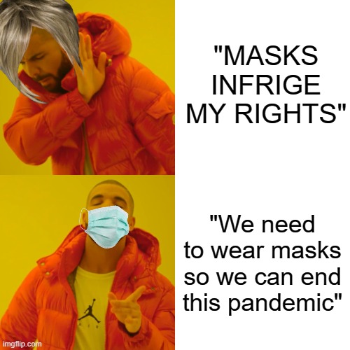 PSA. | "MASKS INFRIGE MY RIGHTS"; "We need to wear masks so we can end this pandemic" | image tagged in memes,drake hotline bling,karen,covid-19 | made w/ Imgflip meme maker