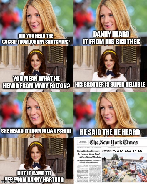 DID YOU HEAR THE GOSSIP FROM JOHNNY SHOTSMAN? YOU MEAN WHAT HE HEARD FROM MARY FOLTON? SHE HEARD IT FROM JULIA UPSHIRE BUT IT CAME TO HER FR | image tagged in gossip girl | made w/ Imgflip meme maker