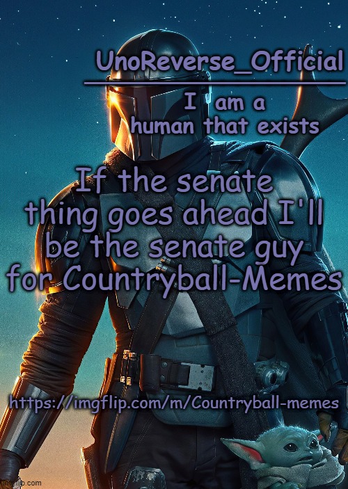 Uno's Mandalorian Temp | If the senate thing goes ahead I'll be the senate guy for Countryball-Memes; https://imgflip.com/m/Countryball-memes | image tagged in uno's mandalorian temp | made w/ Imgflip meme maker