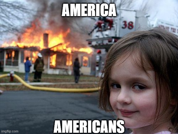 Disaster Girl Meme | AMERICA AMERICANS | image tagged in memes,disaster girl | made w/ Imgflip meme maker