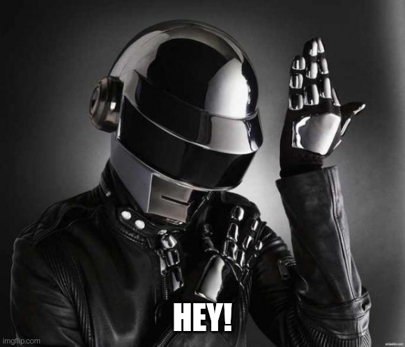 Was on a diff account called Punk but i forgot the pass! | HEY! | image tagged in because daft punk | made w/ Imgflip meme maker