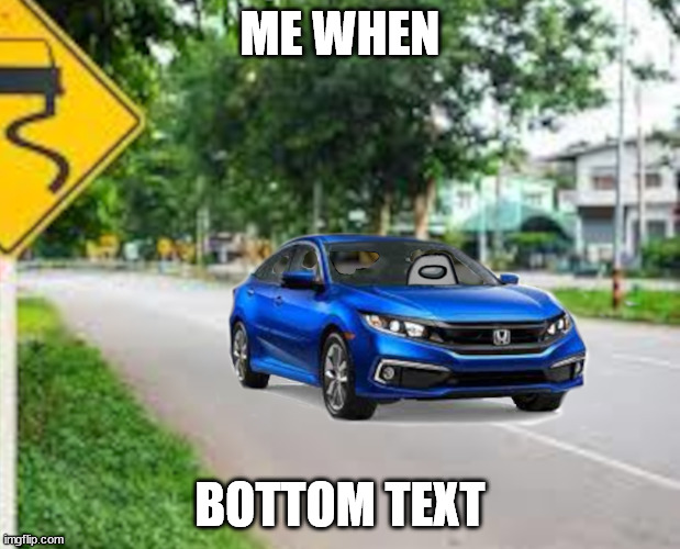 he is in car | ME WHEN; BOTTOM TEXT | image tagged in amogus drive,amogus | made w/ Imgflip meme maker