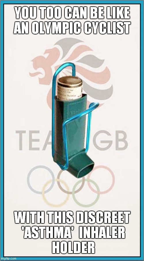 If You Fit This To Your Bike | YOU TOO CAN BE LIKE
AN OLYMPIC CYCLIST; WITH THIS DISCREET
 'ASTHMA'  INHALER
 HOLDER | image tagged in olympics,cheating,cyclist,inhaler,asthma,performance enhancing | made w/ Imgflip meme maker