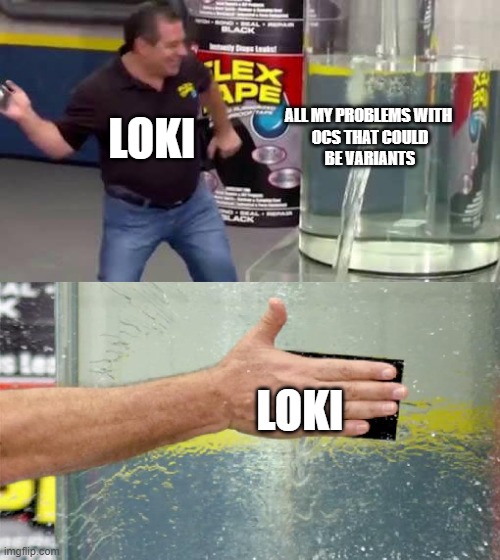 Flex Tape |  ALL MY PROBLEMS WITH 
OCS THAT COULD
BE VARIANTS; LOKI; LOKI | image tagged in flex tape | made w/ Imgflip meme maker
