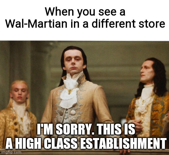 Target is for the Civilised |  When you see a Wal-Martian in a different store; I'M SORRY. THIS IS A HIGH CLASS ESTABLISHMENT | image tagged in judgemental volturi,wal-mart,straight outta wal-mart,people of walmart | made w/ Imgflip meme maker