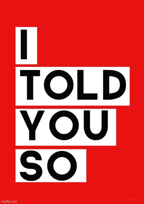 I told you so | image tagged in i told you so | made w/ Imgflip meme maker