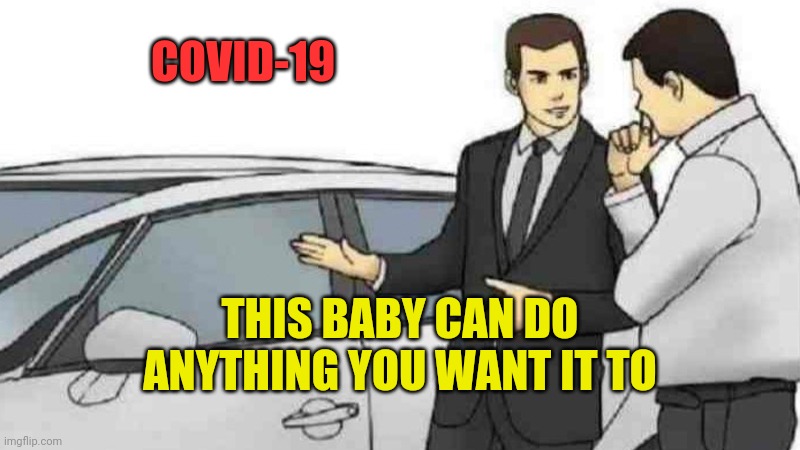 Car Salesman Slaps Roof Of Car Meme | COVID-19 THIS BABY CAN DO ANYTHING YOU WANT IT TO | image tagged in memes,car salesman slaps roof of car | made w/ Imgflip meme maker