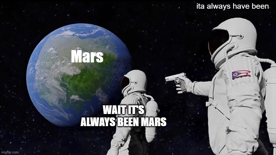 Always Has Been Meme | ita always have been; Mars; WAIT IT'S ALWAYS BEEN MARS | image tagged in memes,always has been | made w/ Imgflip meme maker