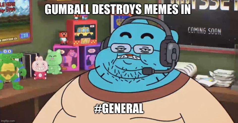 Z | GUMBALL DESTROYS MEMES IN; #GENERAL | image tagged in discord moderator | made w/ Imgflip meme maker