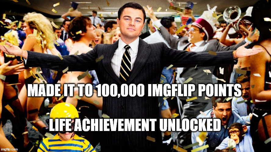Wolf Party | MADE IT TO 100,000 IMGFLIP POINTS; LIFE ACHIEVEMENT UNLOCKED | image tagged in wolf party | made w/ Imgflip meme maker
