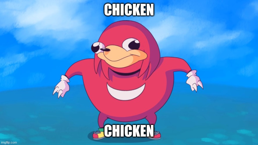 CHICKEN CHICKEN | image tagged in uganda knuckles | made w/ Imgflip meme maker