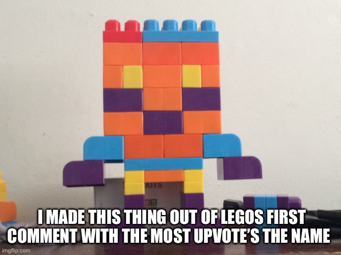 The first one of those had a misspelling | I MADE THIS THING OUT OF LEGOS FIRST COMMENT WITH THE MOST UPVOTE’S THE NAME | made w/ Imgflip meme maker