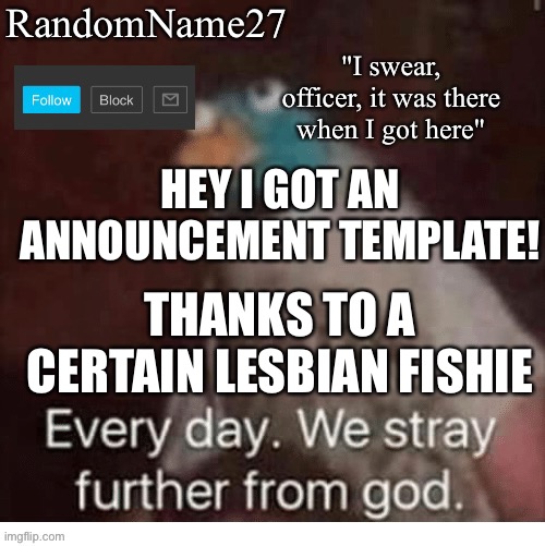Ay | HEY I GOT AN ANNOUNCEMENT TEMPLATE! THANKS TO A CERTAIN LESBIAN FISHIE | image tagged in my announcement template | made w/ Imgflip meme maker