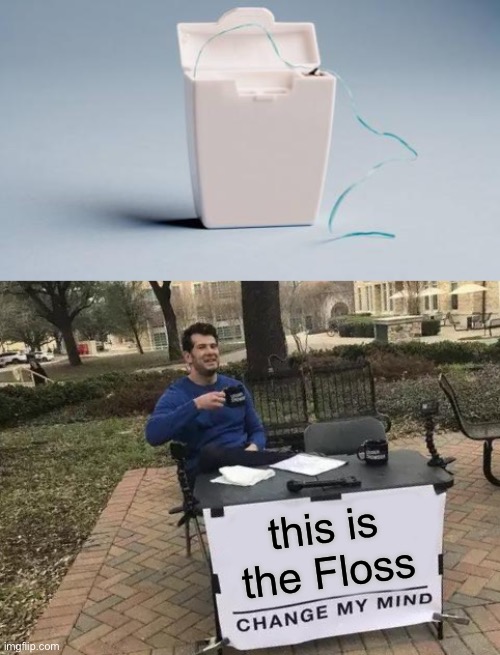 LOL | this is the Floss | image tagged in floss,memes,change my mind | made w/ Imgflip meme maker