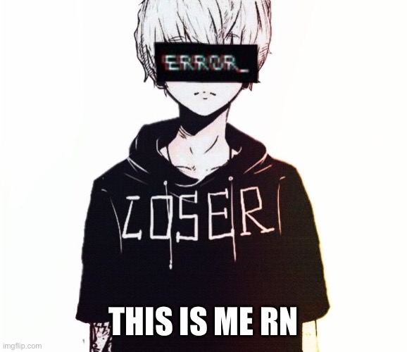 anime sad boy | THIS IS ME RN | image tagged in anime sad boy | made w/ Imgflip meme maker