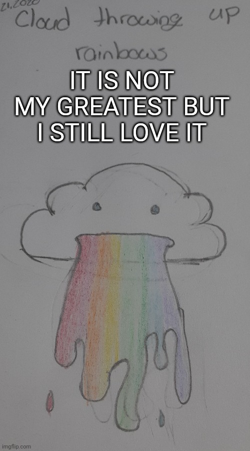 Not the greatest but I still love it | IT IS NOT MY GREATEST BUT I STILL LOVE IT | image tagged in drawings | made w/ Imgflip meme maker