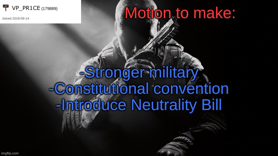 PR1CE announcement | Motion to make:; -Stronger military
-Constitutional convention
-Introduce Neutrality Bill | image tagged in pr1ce announcement | made w/ Imgflip meme maker