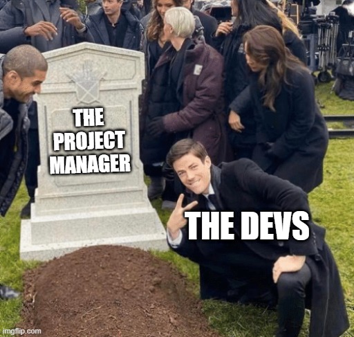 Grant Gustin over grave | THE PROJECT MANAGER; THE DEVS | image tagged in grant gustin over grave | made w/ Imgflip meme maker