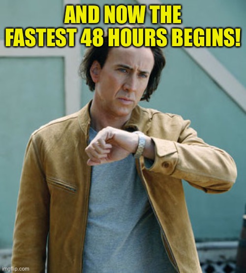 nicolas cage clock | AND NOW THE FASTEST 48 HOURS BEGINS! | image tagged in nicolas cage clock | made w/ Imgflip meme maker