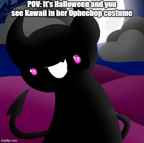 also yes she healed her eye again | POV: It's Halloween and you see Kawaii in her Opheebop costume | made w/ Imgflip meme maker