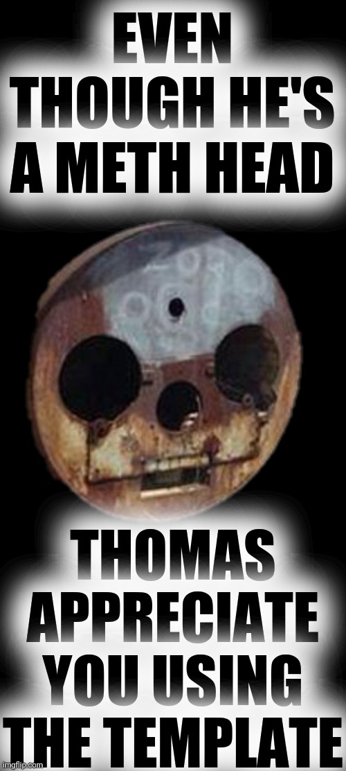 Thomas the Tank Engine Meth Face sticker | EVEN THOUGH HE'S A METH HEAD THOMAS APPRECIATE YOU USING THE TEMPLATE | image tagged in thomas the tank engine meth face sticker | made w/ Imgflip meme maker