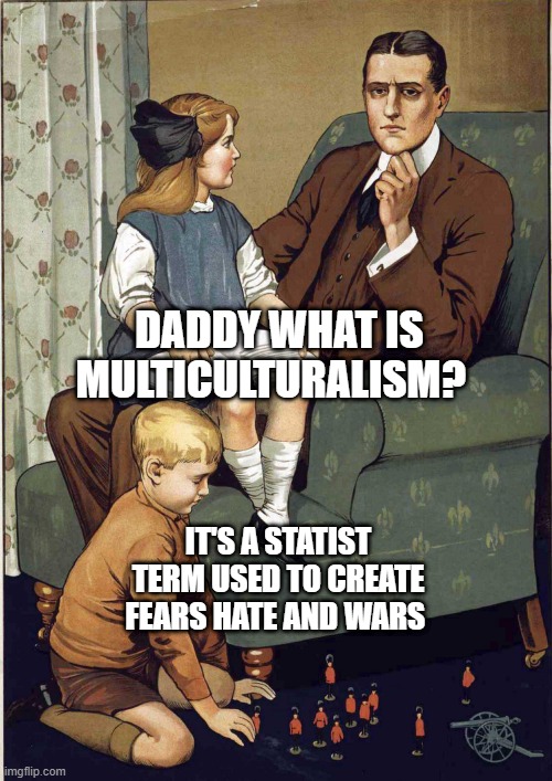 Kids and dad Coronavirus | DADDY WHAT IS MULTICULTURALISM? IT'S A STATIST TERM USED TO CREATE FEARS HATE AND WARS | image tagged in kids and dad coronavirus | made w/ Imgflip meme maker
