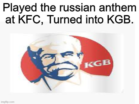 KGB | Played the russian anthem at KFC, Turned into KGB. | image tagged in communist,memes | made w/ Imgflip meme maker
