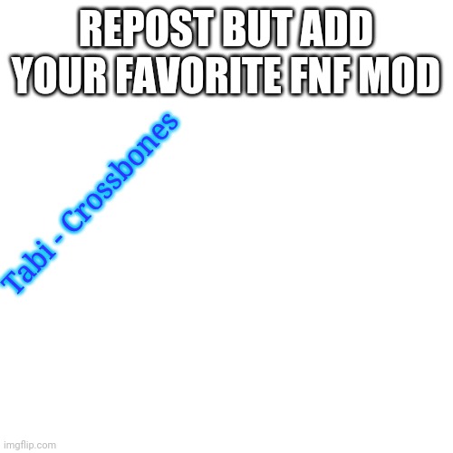 Blank Transparent Square | REPOST BUT ADD YOUR FAVORITE FNF MOD; Tabi - Crossbones | image tagged in memes,blank transparent square | made w/ Imgflip meme maker