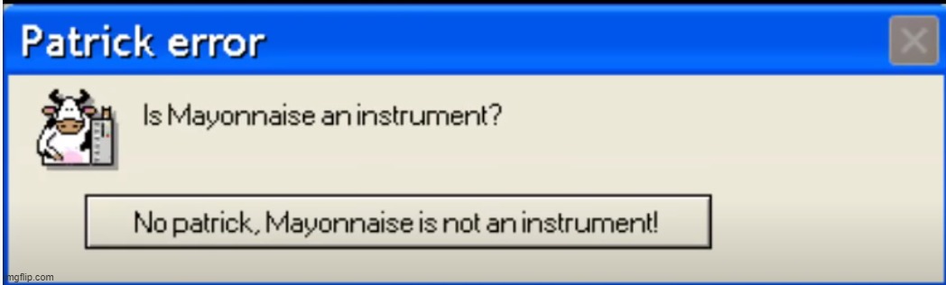 Spongebob Error Message | image tagged in is mayonnaise an instrument,no patrick mayonnaise is not a instrument,horseradish is not an instrument either | made w/ Imgflip meme maker