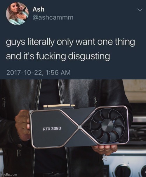 yes the RTX 3090 | image tagged in guys only want one thing,3090 | made w/ Imgflip meme maker