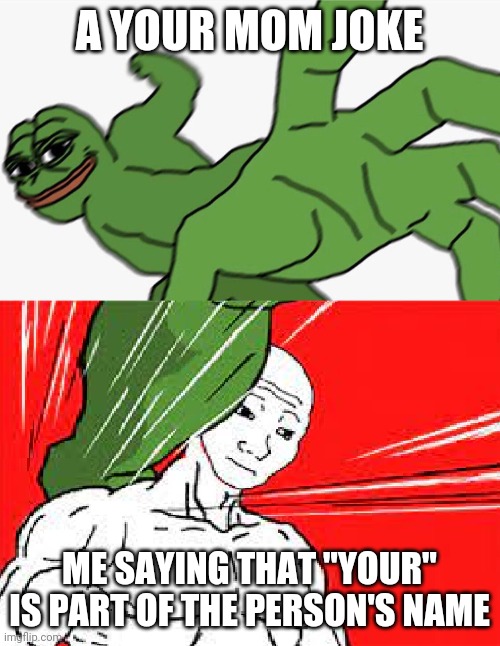 Comeback | A YOUR MOM JOKE; ME SAYING THAT "YOUR" IS PART OF THE PERSON'S NAME | image tagged in pepe punch vs dodging wojak | made w/ Imgflip meme maker