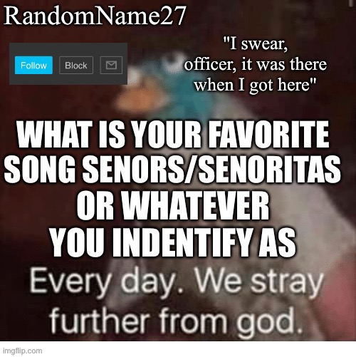 Tell me | WHAT IS YOUR FAVORITE SONG SENORS/SENORITAS; OR WHATEVER YOU INDENTIFY AS | image tagged in my announcement template | made w/ Imgflip meme maker