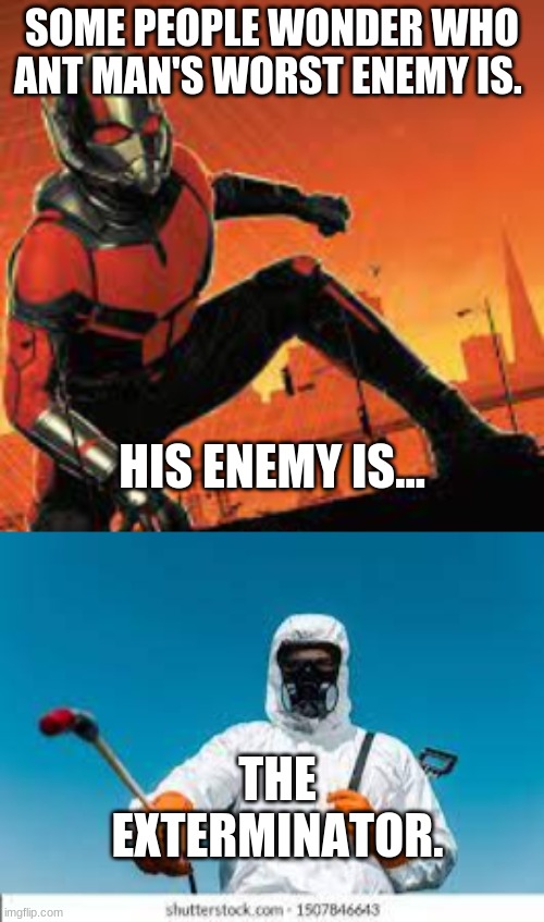 Ant man |  SOME PEOPLE WONDER WHO ANT MAN'S WORST ENEMY IS. HIS ENEMY IS... THE EXTERMINATOR. | image tagged in ant man,comedy,funny,fun,super hero,marvel | made w/ Imgflip meme maker