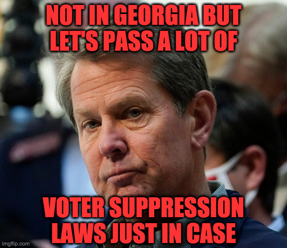 NOT IN GEORGIA BUT
LET'S PASS A LOT OF VOTER SUPPRESSION LAWS JUST IN CASE | made w/ Imgflip meme maker