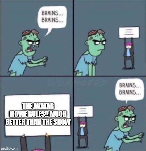 Brains brains | THE AVATAR MOVIE RULES!! MUCH BETTER THAN THE SHOW | image tagged in brains brains | made w/ Imgflip meme maker