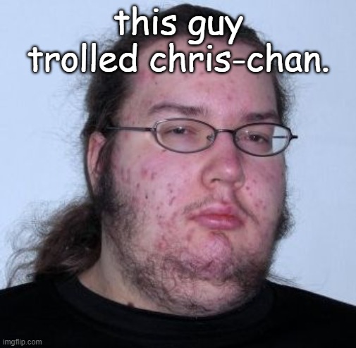 epic fun fact | this guy trolled chris-chan. | made w/ Imgflip meme maker