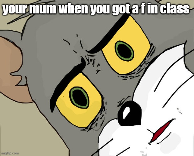 Unsettled Tom | your mum when you got a f in class | image tagged in memes,unsettled tom | made w/ Imgflip meme maker